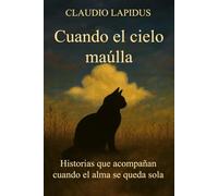 Cuando el cielo maúlla: Historias que acompañan cuando el alma se queda sola: 1 (Relatos cortos / Ficción inspiracional)