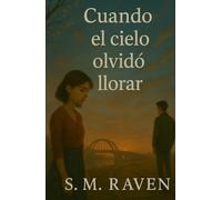 Cuando el cielo olvidó llorar: Una novela poética sobre el amor, la pérdida y la memoria eterna