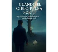 Cuando el cielo pelea por ti: Hay batallas que no puedes ganar. Por eso no estás solo