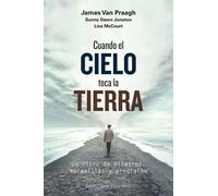 Cuando el cielo toca la tierra.Un libro de milagros, maravillas y prodigios. | James Van Praagh, Sunny Dawn Johnston, Lisa Mccourt