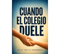 Cuando el Colegio Duele: Guía práctica de prevención del bullying y acoso escolar: Claves psicológicas para detectar las señales a tiempo, frenar el maltrato y reconstruir la autoestima de tus hijos.