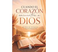 CUANDO EL CORAZON ENCUENTRA A DIOS: 40 DÍAS DE INTIMIDAD Y TRANSFORMACIÓN