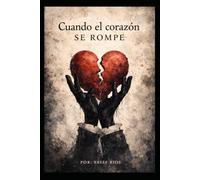 Cuando el corazón se rompe: Guía cristiana para sanar después de una ruptura