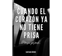 CUANDO EL CORAZÓN YA NO TIENE PRISA
