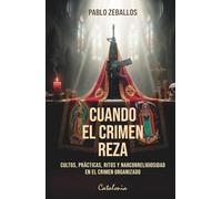 Cuando el crimen reza: Cultos, prácticas, ritos y narcorreligiosidad en el crimen organizado
