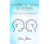 Cuando el Deseo se Duerme: Guía íntima para volver a conectar con tu pareja sin culpa, presión ni vergüenza