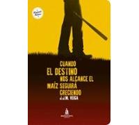 Cuando El Destino Nos Alcance El Maíz Seguirá Creciendo