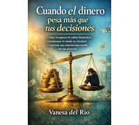Cuando el dinero pesa más que tus decisiones: Cómo recuperar la calma financiera, transformar el miedo en claridad y construir una relación más estable con tus recursos