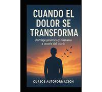 Cuando el dolor se transforma: Un viaje práctico y humano a través del duelo (Curso de Psicología)