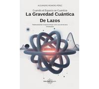 Cuando el Espacio se Cuantiza: Una Mirada a la Gravedad Cuántica de Lazos: Redescubriendo el espacio-tiempo como una red de lazos entrelazados
