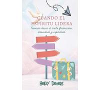 CUANDO EL ESPIRITU LIDERA: TRAVESIA HACIA EL EXITO FINANCIERO,EMOCIONAL Y ESPIRITUAL