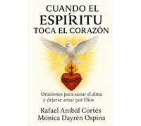 Cuando el Espíritu Toca el Corazón: Oraciones para sanan el alma y dejarse amar por Dios
