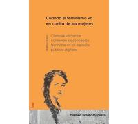 Cuando el feminismo va en contra de las mujeres: Cómo se vacían de contenido los conceptos feministas en los espacios públicos digitales