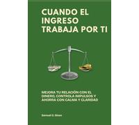 Cuando el ingreso trabaja por ti: Mejora tu relación con el dinero, controla impulsos y ahorra con calma y claridad