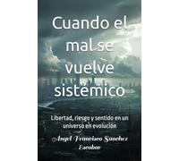 Cuando el mal se vuelve sistémico: Libertad, riesgo y sentido en un universo en evolución (ANATOMÍA DEL PODER)