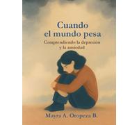 “Cuando el mundo pesa: Comprendiendo la depresión y la ansiedad”: Una guía para reconocer, entender y acompañar el viaje interior