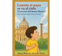 Cuando el papa se va al cielo El secreto del humo blanco: Dos cuentos para niños curiosos