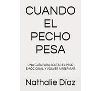 CUANDO EL PECHO PESA: UNA GUÍA PARA SOLTAR EL PESO EMOCIONAL Y VOLVER A RESPIRAR