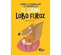 Cuando el Pequeño Lobo se convirtió en el Gran Lobo Feroz (Álbumes ilustrados)
