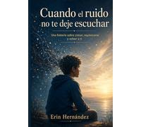 Cuando el ruido no te deje escuchar: Una historia sobre crecer, equivocarse y volver a ti