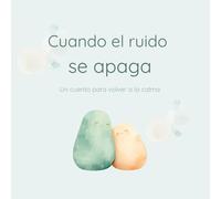 Cuando el ruido se apaga: Un cuento para volver a la calma (Cuentos para entender lo que sentimos)