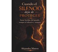 Cuando el silencio deja de proteger: Sanar heridas del pasado, romper el silencio y renacer