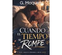 CUANDO EL TIEMPO SE ROMPE: Una historia sobre el amor cuando el final es inevitable