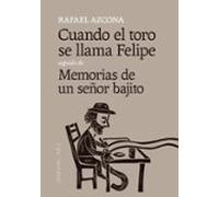 Cuando El Toro Se Llama Felipe; Seguido De Memorias De Un Señor Bajito
