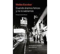 Cuando éramos felices y no lo sabíamos: Venezuela en tiempos apocalípticos (Ariel)