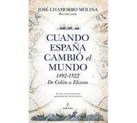 Cuando España cambió el Mundo: 1492-1522 De Colón a Elcano (Historia)
