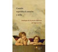Cuando esperaba el corazón y ardía: Antología de la poesía amorosa del Siglo de Oro