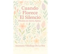 Cuando Florece El Silencio (Mujer Sin Máscaras: El Valor De Ser Auténtica)