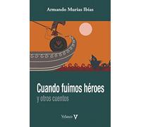 Cuando fuimos héroes: Y otros cuentos