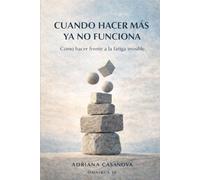 Cuando hacer más ya no funciona: Cómo hacer frente a la fatiga invisible (Energía vital y agotamiento: aprende a vivir sin consumirte.)