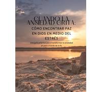 CUANDO LA ANSIEDAD GRITA: Cómo encontrar paz en Dios en medio del estrés: Una guía práctica para transformar la ansiedad en paz a través de la fe cristiana.