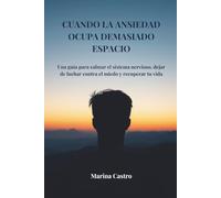 Cuando la ansiedad ocupa demasiado espacio: Una guía para calmar el sistema nervioso, dejar de luchar contra el miedo y recuperar tu vida