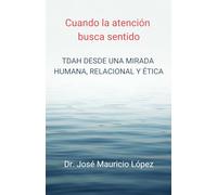 Cuando la atención busca sentido.: TDAH desde una mirada humana, relacional y ética.