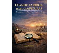CUANDO LA BIBLIA HABLA EN FIGURAS: El lenguaje simbólico y literario de los 66 libros