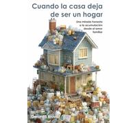 Cuando la casa deja de ser un hogar: Una mirada honesta a la acumulación desde el amor familiar
