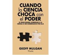 Cuando la ciencia choca con el poder. El gran dilema: gobernar a la ciencia o ser gobernados por ella | Geoff Mulgan