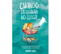 CUANDO LA CIGÜEÑA NO LLEGA: HISTORIAS DE INFERTILIDAD Y DIFERENTES SOLUCIONES