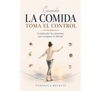 CUANDO LA COMIDA TOMA EL CONTROL: Comprender los atracones para recuperar la libertad de elegir