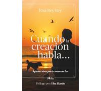 Cuando la creación habla…: Reflexiones diarias para tu caminar con Dios.