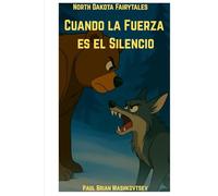 Cuando la Fuerza es el Silencio - North Dakota Fairytales: Parte de la colección de Cuentos de Hadas de Dakota del Norte. (North Dakota Fairytales (Spanish))