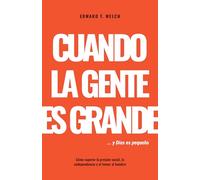 Cuando La Gente Es Grande Y Dios Es Pequeño: Cómo Superar La Presión Social, La Codependencia Y El Temor Al Hombre