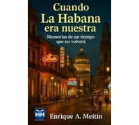 Cuando La Habana era nuestra: Memorias de un tiempo que no volverá