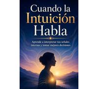 Cuando la Intuición Habla: Aprende a interpretar tus señales internas y tomar mejores decisiones