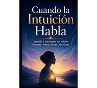 Cuando la Intuición Habla: Aprende a interpretar tus señales internas y tomar mejores decisiones