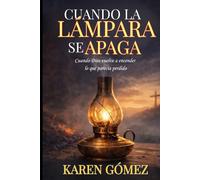 CUANDO LA LÁMPARA SE APAGA: Cuando Dios vuelve a encender lo que parecía perdido: El proceso sagrado entre el fuego, el silencio y la restauración