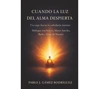Cuando la luz del alma despierta: Un viaje hacia la sabiduría interior. Diálogos con Séneca, Marco Aurelio, Buda y Jesús de Nazaret